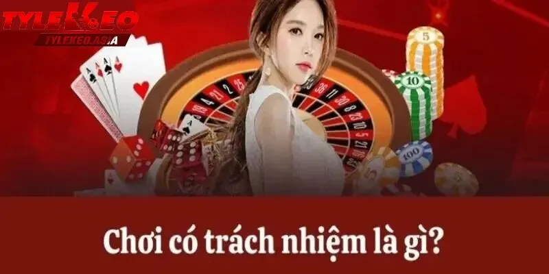 Chơi Có Trách Nhiệm Chơi có trách nhiệm là gì?